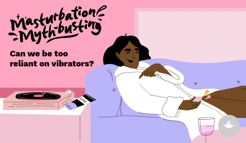 Masturbation mythbusting if one can be too reliant on vibrators